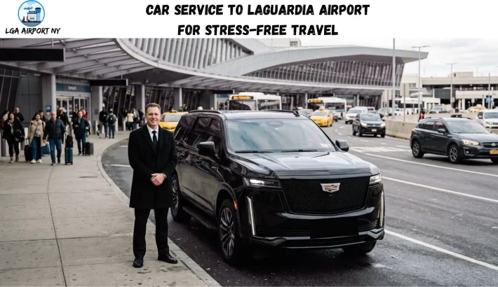 Car Service to LaGuardia Airport for Stress-Free Travel